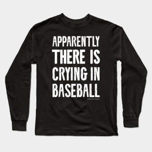 Apparently There IS Crying in Baseball Long Sleeve T-Shirt